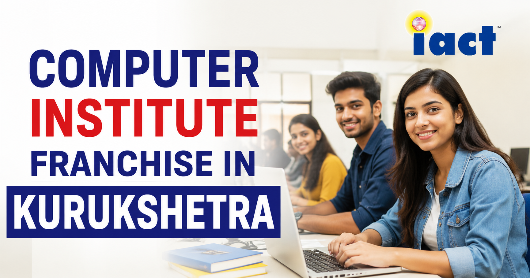 Computer Institute Franchise in Kurukshetra, Haryana – Start Your Own Education Business with IACT Education