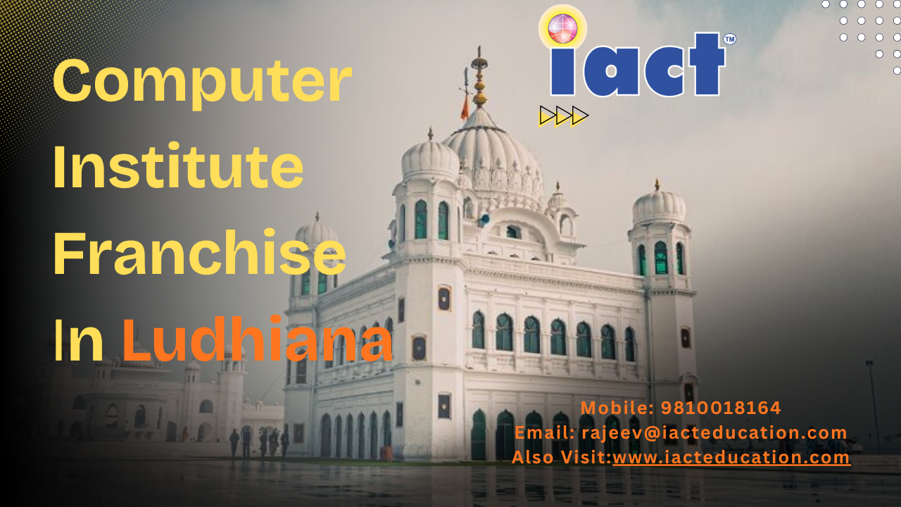 Start Your Computer Institute Franchise In Ludhiana With iact education and Grow In Punjab’s Digital Education Market